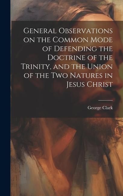 Produktbild: General Observations on the Common Mode of Defending the Doctrine of the Trinity, and the Union of the two Natures in Jesus Christ