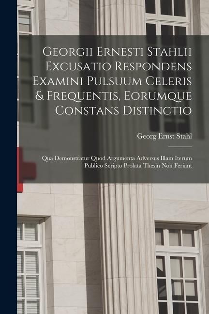 Produktbild: Georgii Ernesti Stahlii Excusatio Respondens Examini Pulsuum Celeris & Frequentis, Eorumque Constans Distinctio