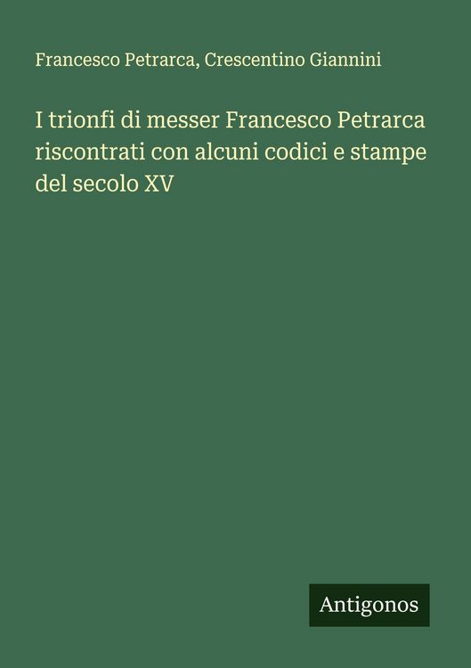Produktbild: I trionfi di messer Francesco Petrarca riscontrati con alcuni codici e stampe del secolo XV