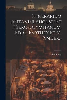 Produktbild: Itinerarium Antonini Augusti Et Hierosolymitanum, Ed. G. Parthey Et M. Pinder...