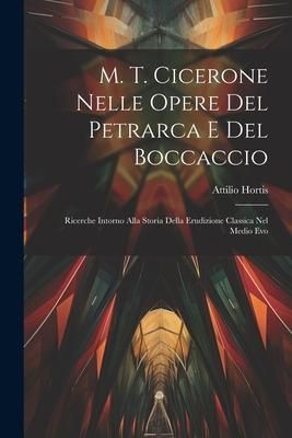 Produktbild: M. T. Cicerone Nelle Opere Del Petrarca E Del Boccaccio: Ricerche Intorno Alla Storia Della Erudizione Classica Nel Medio Evo