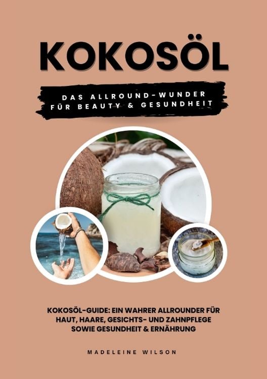 Produktbild: Kokos&ouml;l: Das Allround-Wunder f&uuml;r Beauty und Gesundheit (Kokos&ouml;l-Guide: Ein wahrer Allrounder f&uuml;r Haut, Haare, Gesichts- und Zahnpflege sowie Gesundhei
