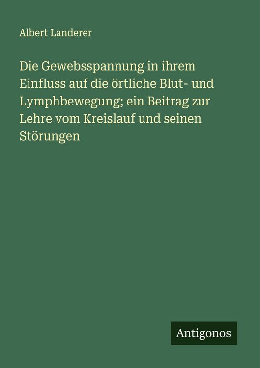 Produktbild: Die Gewebsspannung in ihrem Einfluss auf die &ouml;rtliche Blut- und Lymphbewegung; ein Beitrag zur Lehre vom Kreislauf und seinen St&ouml;rungen