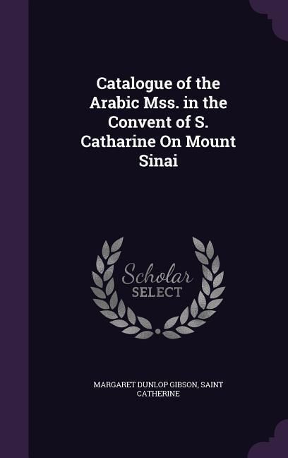 Produktbild: Catalogue of the Arabic Mss. in the Convent of S. Catharine On Mount Sinai