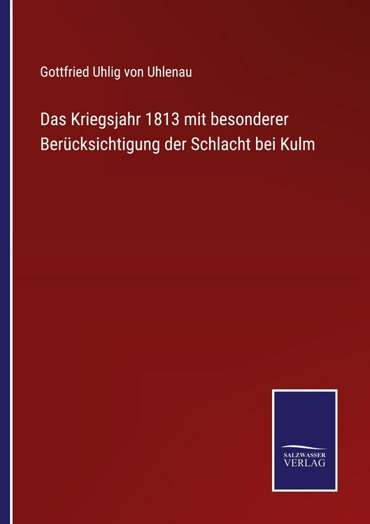 Produktbild: Das Kriegsjahr 1813 mit besonderer Ber&uuml;cksichtigung der Schlacht bei Kulm