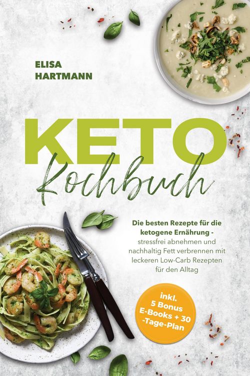 Produktbild: Keto Kochbuch: Die besten Rezepte f&uuml;r die ketogene Ern&auml;hrung - stressfrei abnehmen und nachhaltig Fett verbrennen mit leckeren Low-Carb Rezepten f&uuml;r d
