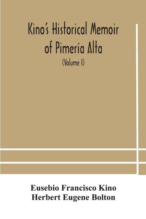 Produktbild: Kino'S Historical Memoir Of Pimer&iacute;a Alta; A Contemporary Account Of The Beginnings Of California, Sonora, And Arizona (Volume I)