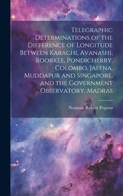 Produktbild: Telegraphic Determinations of the Difference of Longitude Between Karachi, Avanashi, Roorkee, Pondicherry, Colombo, Jaffna, Muddapur and Singapore, an