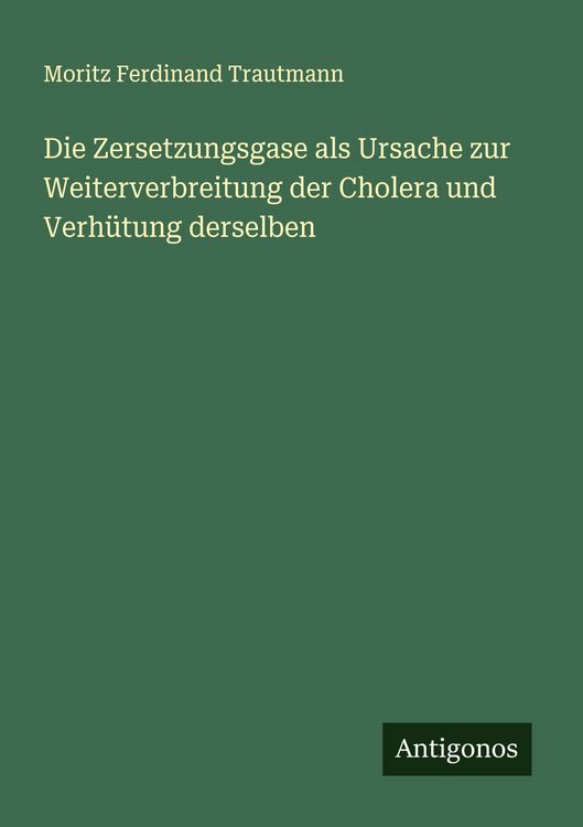 Produktbild: Die Zersetzungsgase als Ursache zur Weiterverbreitung der Cholera und Verh&uuml;tung derselben
