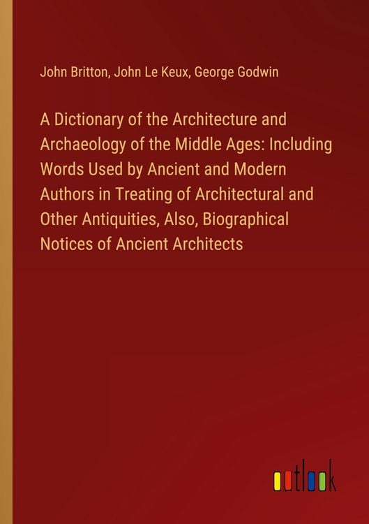 Produktbild: A Dictionary of the Architecture and Archaeology of the Middle Ages: Including Words Used by Ancient and Modern Authors in Treating of Architectural a