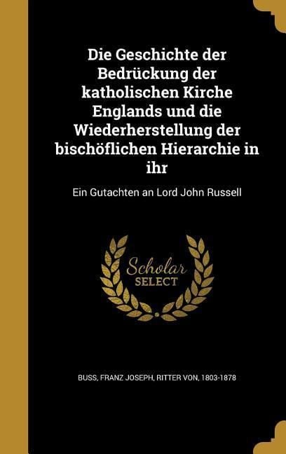 Produktbild: Die Geschichte der Bedr&uuml;ckung der katholischen Kirche Englands und die Wiederherstellung der bisch&ouml;flichen Hierarchie in ihr