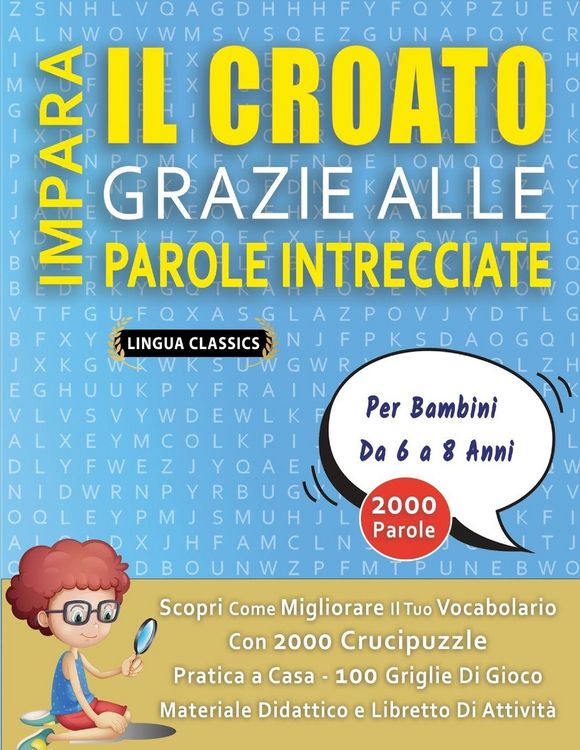 Produktbild: IMPARA IL CROATO GRAZIE ALLE PAROLE INTRECCIATE - Per Bambini Da 6 a 8 Anni - Scopri Come Migliorare Il Tuo Vocabolario Con 2000 Crucipuzzle e Pratica a Casa - 100 Griglie Di Gioco - Materiale Didattico e Libretto Di Attivit&agrave;