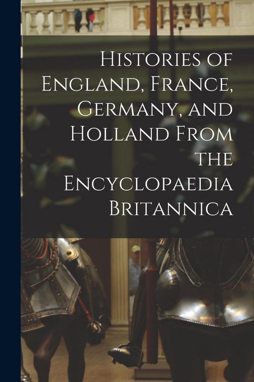 Produktbild: Histories of England, France, Germany, and Holland From the Encyclopaedia Britannica