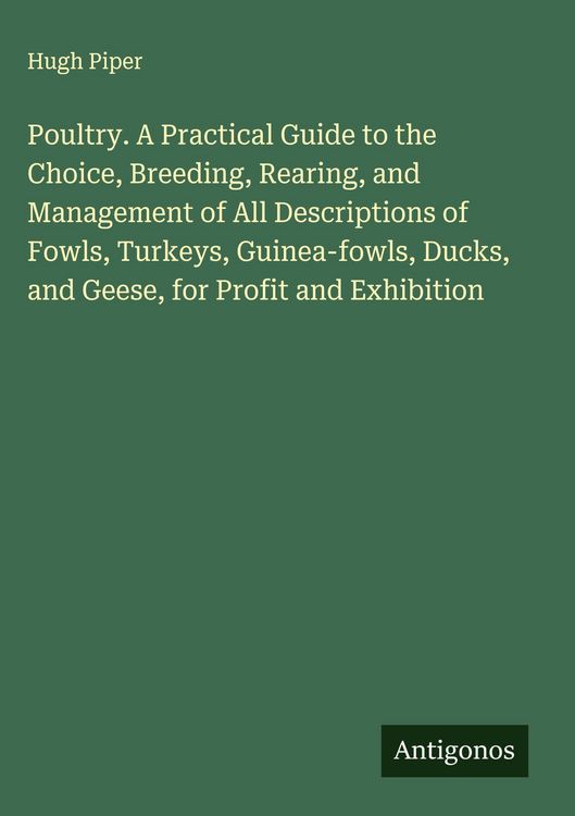 Produktbild: Poultry. A Practical Guide to the Choice, Breeding, Rearing, and Management of All Descriptions of Fowls, Turkeys, Guinea-fowls, Ducks, and Geese, for