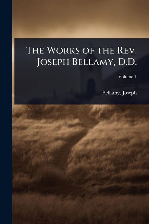 Produktbild: The Works of the Rev. Joseph Bellamy, D.D.