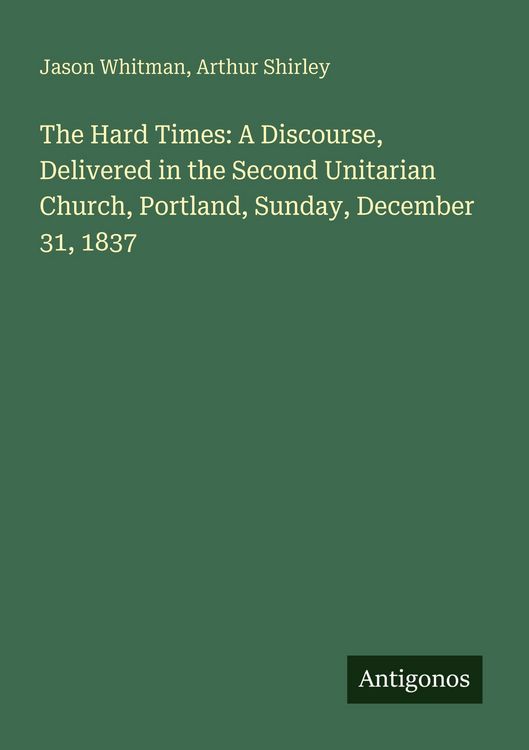 Produktbild: The Hard Times: A Discourse, Delivered in the Second Unitarian Church, Portland, Sunday, December 31, 1837