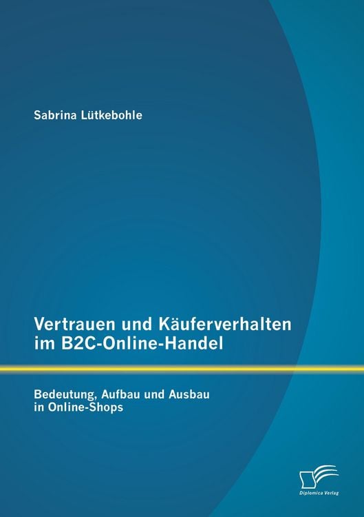 Produktbild: Vertrauen und K&auml;uferverhalten im B2C-Online-Handel: Bedeutung, Aufbau und Ausbau in Online-Shops