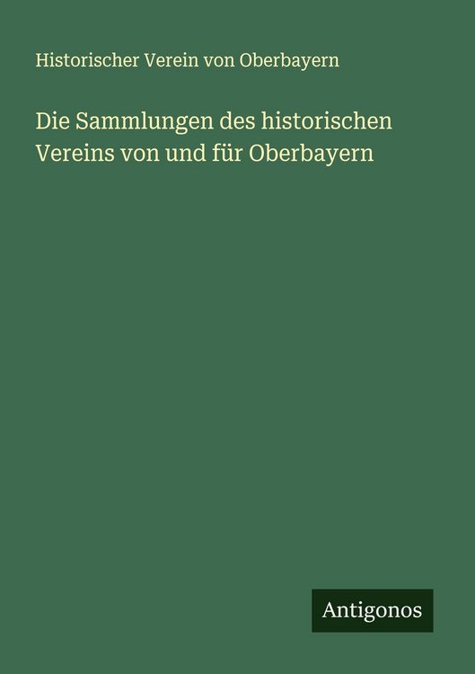 Produktbild: Die Sammlungen des historischen Vereins von und f&uuml;r Oberbayern