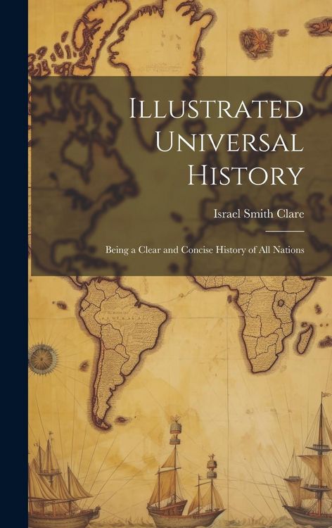 Produktbild: Illustrated Universal History: Being a Clear and Concise History of all Nations