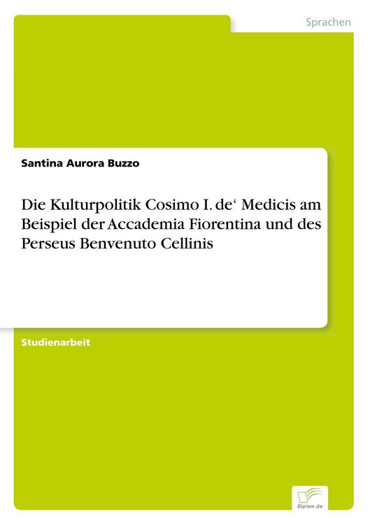 Produktbild: Die Kulturpolitik Cosimo I. de' Medicis am Beispiel der Accademia Fiorentina und des Perseus Benvenuto Cellinis