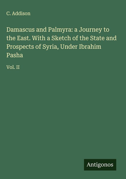 Produktbild: Damascus and Palmyra: a Journey to the East. With a Sketch of the State and Prospects of Syria, Under Ibrahim Pasha