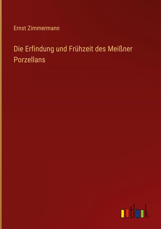 Produktbild: Die Erfindung und Fr&uuml;hzeit des Mei&szlig;ner Porzellans