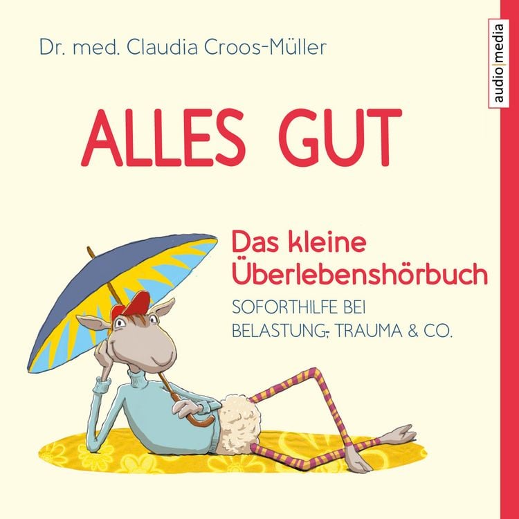 Produktbild: Alles gut - Das kleine Überlebenshörbuch. Soforthilfe bei Belastung, Trauma & Co.