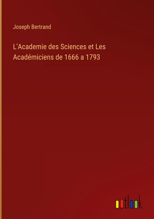 Produktbild: L'Academie des Sciences et Les Acad&eacute;miciens de 1666 a 1793