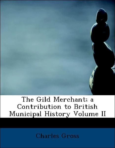 Produktbild: Gross, C: Gild Merchant; a Contribution to British Municipal