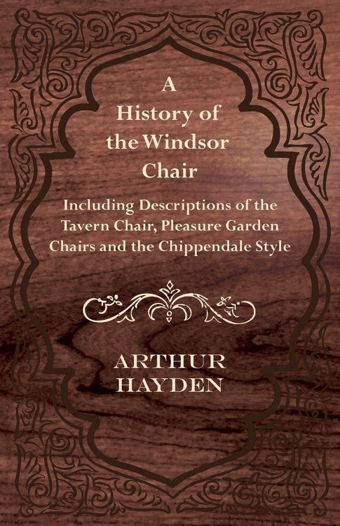 Produktbild: A History of the Windsor Chair - Including Descriptions of the Tavern Chair, Pleasure Garden Chairs and the Chippendale Style