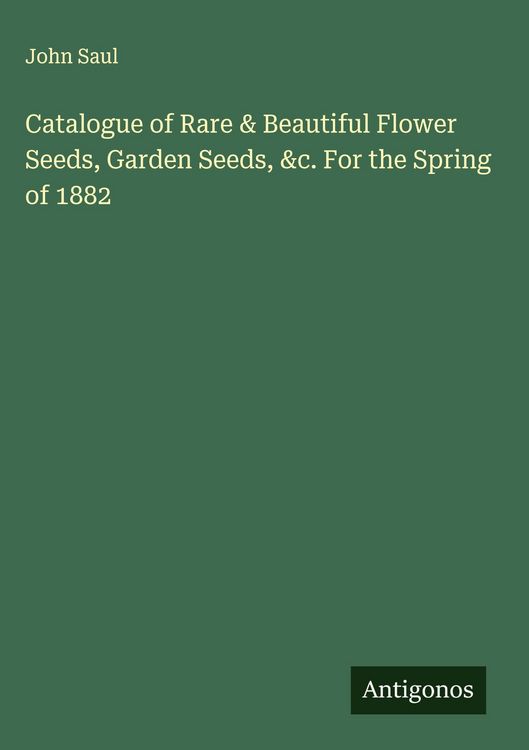 Produktbild: Catalogue of Rare & Beautiful Flower Seeds, Garden Seeds, &c. For the Spring of 1882