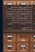 Produktbild: Racing and Sporting, Color Prints, Bronzes, Paintings, Library of Books on the Horse and Kindred Subjects, Office Furniture and Accessories, the Prope