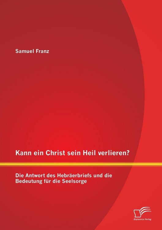 Produktbild: Kann ein Christ sein Heil verlieren? Die Antwort des Hebr&auml;erbriefs und die Bedeutung f&uuml;r die Seelsorge