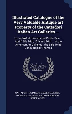Produktbild: Illustrated Catalogue of the Very Valuable Antique art Property of the Cattadori Italian Art Galleries ...