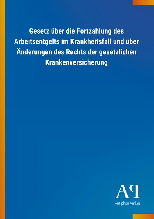 Produktbild: Gesetz &uuml;ber die Fortzahlung des Arbeitsentgelts im Krankheitsfall und &uuml;ber &Auml;nderungen des Rechts der gesetzlichen Krankenversicherung