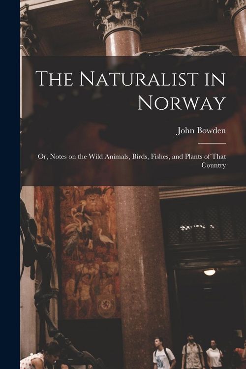 Produktbild: The Naturalist in Norway: Or, Notes on the Wild Animals, Birds, Fishes, and Plants of That Country