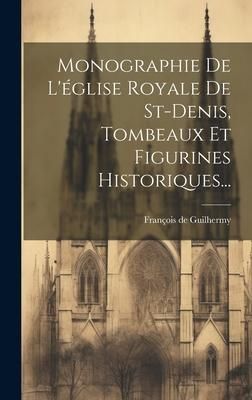 Produktbild: Monographie De L'&eacute;glise Royale De St-denis, Tombeaux Et Figurines Historiques...
