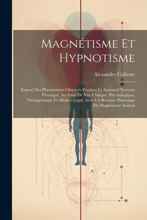Produktbild: Magn&eacute;tisme Et Hypnotisme: Expos&eacute; Des Ph&eacute;nom&egrave;nes Observ&eacute;s Pendant Le Sommeil Nerveux Provoqu&eacute;, Au Point De Vue Clinique, Psychologique, Th&eacute;rapeut