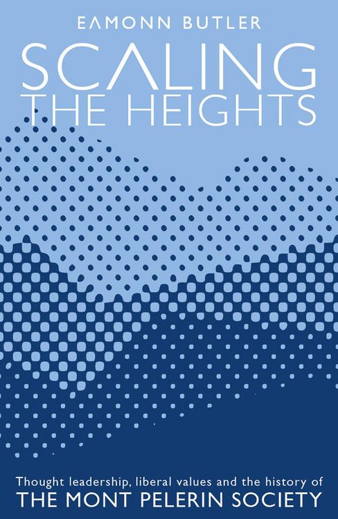 Produktbild: Scaling the Heights: Thought Leadership, Liberal Values and the History of The Mont Pelerin Society