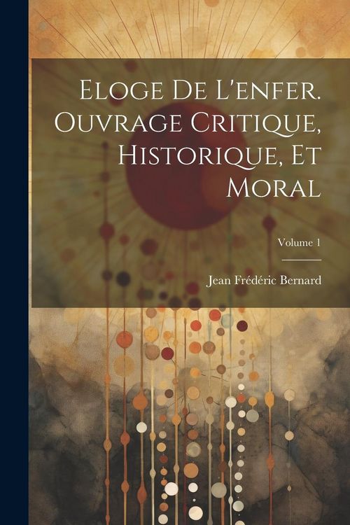Produktbild: Eloge de l'enfer. Ouvrage critique, historique, et moral; Volume 1