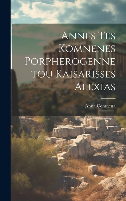 Produktbild: Annes Tes Komnenes Porpherogennetou Kaisarisses Alexias