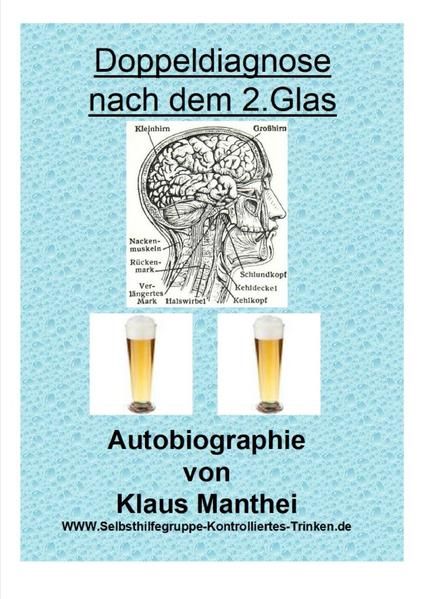 Produktbild: Doppeldiagnose nach dem 2. Glas Autobiographie von Klaus Manthei www.selbsthilfegruppe-kontrolliertes-trinken.de