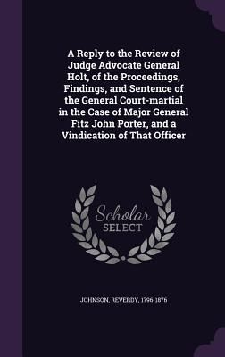Produktbild: A Reply to the Review of Judge Advocate General Holt, of the Proceedings, Findings, and Sentence of the General Court-martial in the Case of Major Gen