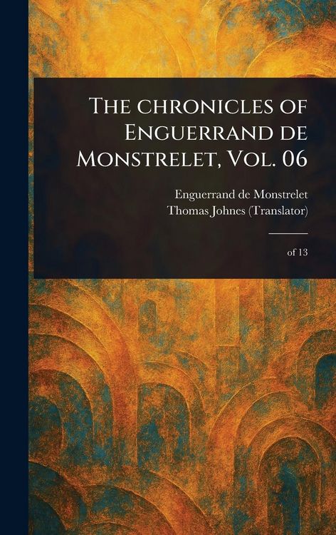 Produktbild: The Chronicles of Enguerrand De Monstrelet, Vol. 06