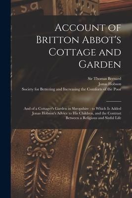 Produktbild: Account of Britton Abbot's Cottage and Garden: and of a Cottager's Garden in Shropshire: to Which is Added Jonas Hobson's Advice to His Children, and