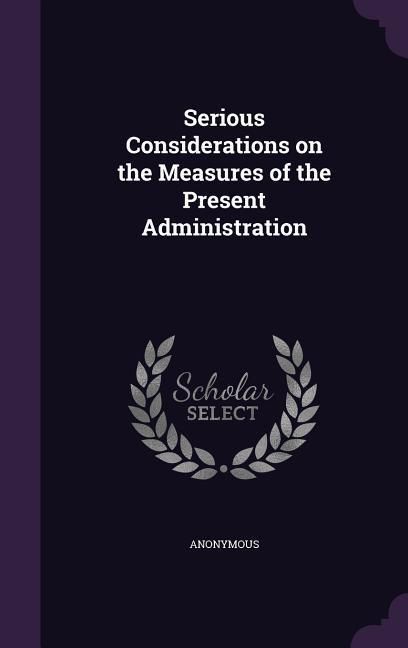 Produktbild: Serious Considerations on the Measures of the Present Administration