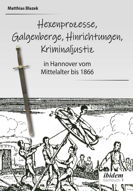 Produktbild: Ein dunkles Kapitel der deutschen Geschichte: Hexenprozesse, Galgenberge, Hinrichtungen, Kriminaljustiz