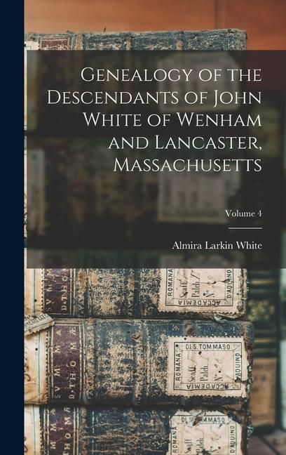 Produktbild: Genealogy of the Descendants of John White of Wenham and Lancaster, Massachusetts; Volume 4