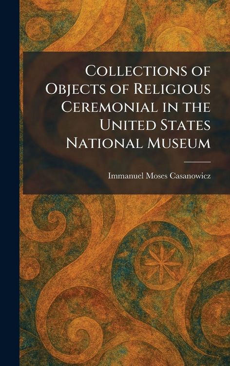 Produktbild: Collections of Objects of Religious Ceremonial in the United States National Museum