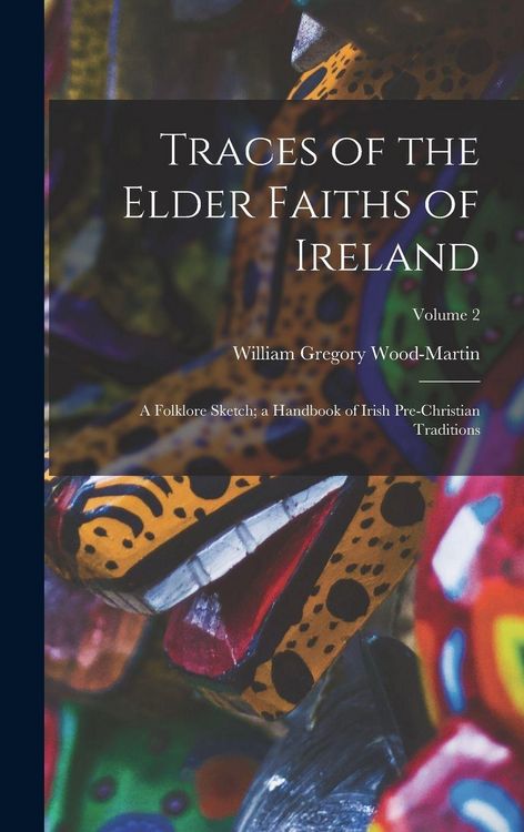 Produktbild: Traces of the Elder Faiths of Ireland: A Folklore Sketch; a Handbook of Irish Pre-Christian Traditions; Volume 2
